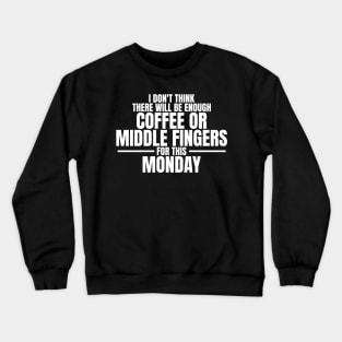 I don't think there will be enough coffee or middle fingers for this Monday - Sarcastic Quote Crewneck Sweatshirt